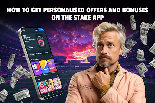 How to Get Personalised Offers and Bonuses on the Stake App